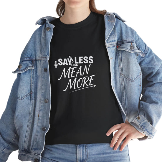 SAY LESS. MEAN MORE