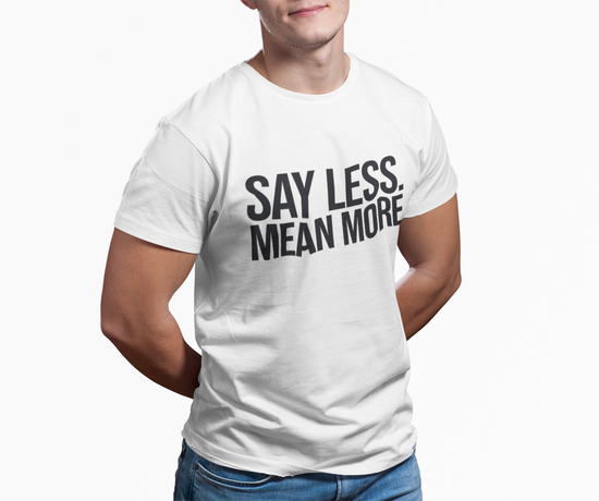 Say Less. Mean More Tee — Minimalist Motivational Graphic T-Shirt